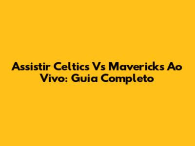 Assistir Celtics Vs Mavericks Ao Vivo: Guia Completo