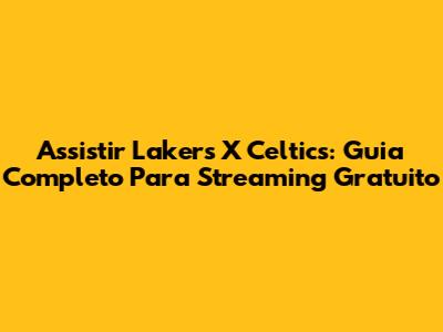 Assistir Lakers X Celtics: Guia Completo Para Streaming Gratuito