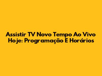 Assistir TV Novo Tempo Ao Vivo Hoje: Programação E Horários