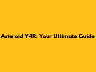 Asteroid Y4R: Your Ultimate Guide