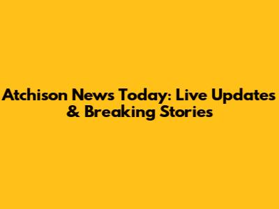 Atchison News Today: Live Updates & Breaking Stories