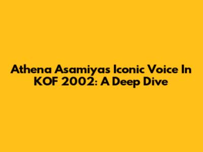 Athena Asamiya's Iconic Voice In KOF 2002: A Deep Dive