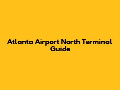 Atlanta Airport North Terminal Guide