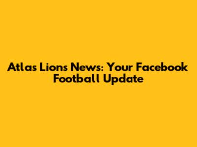 Atlas Lions News: Your Facebook Football Update