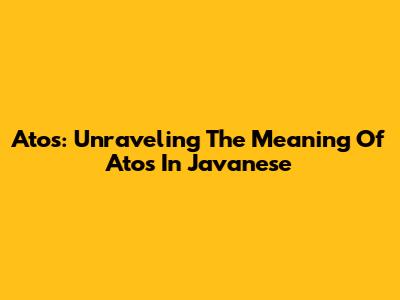 Atos: Unraveling The Meaning Of Atos In Javanese