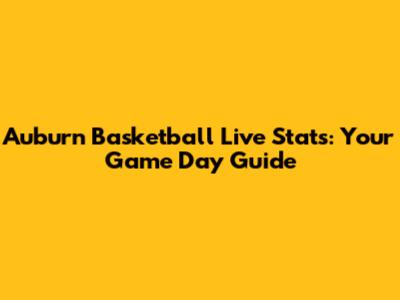 Auburn Basketball Live Stats: Your Game Day Guide