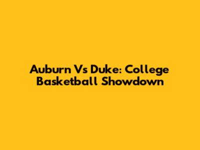 Auburn Vs Duke: College Basketball Showdown