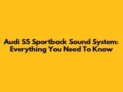 Audi S5 Sportback Sound System: Everything You Need To Know