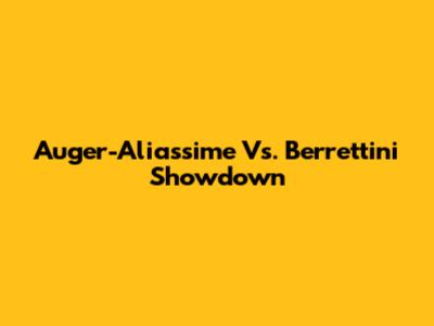 Auger-Aliassime Vs. Berrettini Showdown