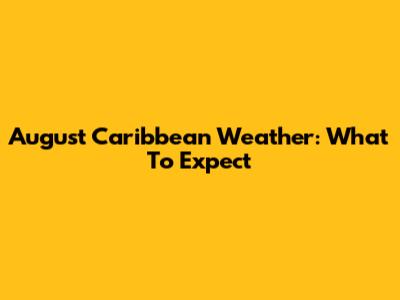 August Caribbean Weather: What To Expect