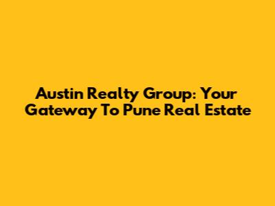 Austin Realty Group: Your Gateway To Pune Real Estate
