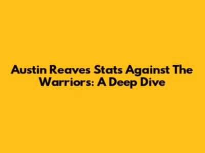 Austin Reaves' Stats Against The Warriors: A Deep Dive