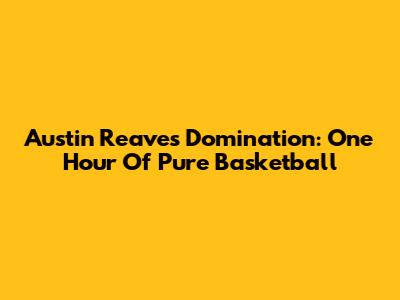 Austin Reaves Domination: One Hour Of Pure Basketball