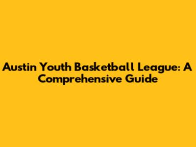 Austin Youth Basketball League: A Comprehensive Guide