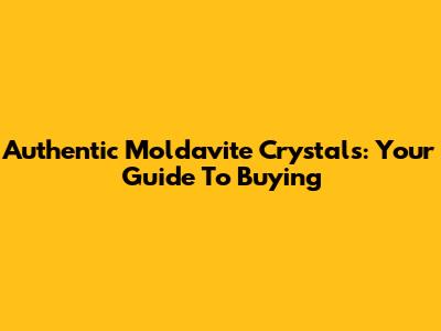 Authentic Moldavite Crystals: Your Guide To Buying