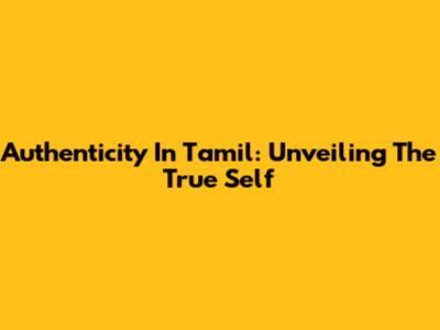 Authenticity In Tamil: Unveiling The True Self