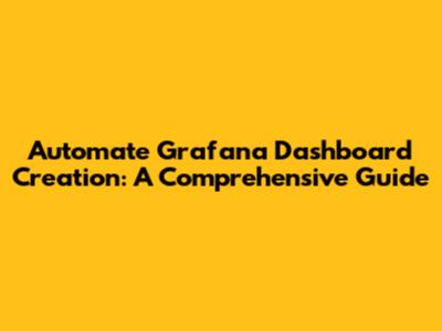 Automate Grafana Dashboard Creation: A Comprehensive Guide