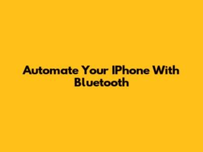 Automate Your IPhone With Bluetooth