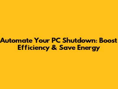 Automate Your PC Shutdown: Boost Efficiency & Save Energy