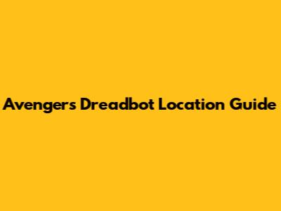 Avengers Dreadbot Location Guide