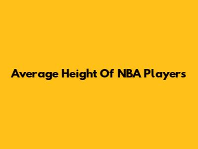 Average Height Of NBA Players