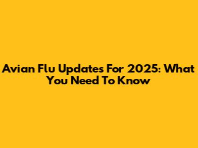 Avian Flu Updates For 2025: What You Need To Know