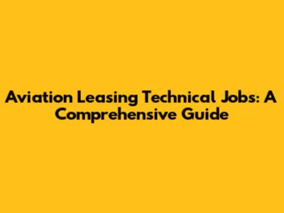 Aviation Leasing Technical Jobs: A Comprehensive Guide