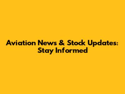 Aviation News & Stock Updates: Stay Informed