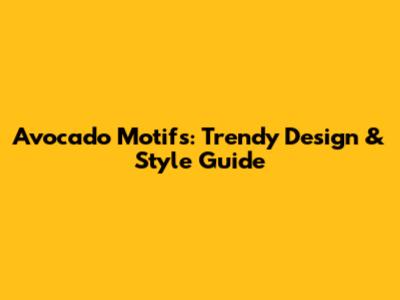 Avocado Motifs: Trendy Design & Style Guide