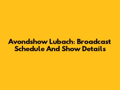 Avondshow Lubach: Broadcast Schedule And Show Details