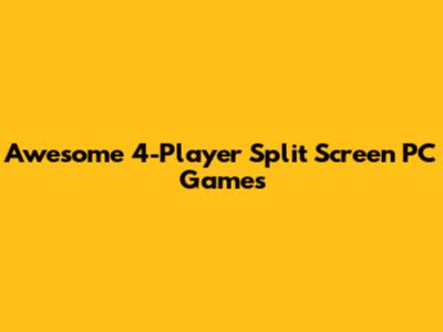 Awesome 4-Player Split Screen PC Games