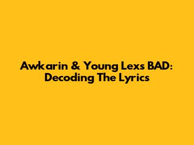 Awkarin & Young Lex's "BAD": Decoding The Lyrics