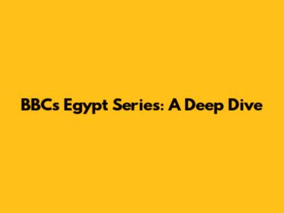 BBC's Egypt Series: A Deep Dive