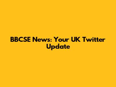 BBCSE News: Your UK Twitter Update