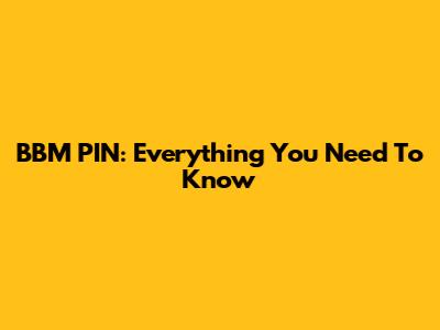 BBM PIN: Everything You Need To Know