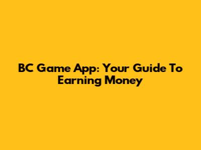 BC Game App: Your Guide To Earning Money