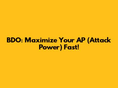 BDO: Maximize Your AP (Attack Power) Fast!