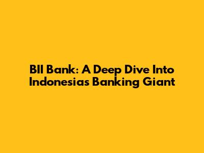 BII Bank: A Deep Dive Into Indonesia's Banking Giant