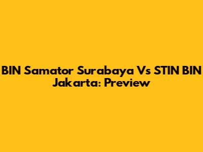 BIN Samator Surabaya Vs STIN BIN Jakarta: Preview