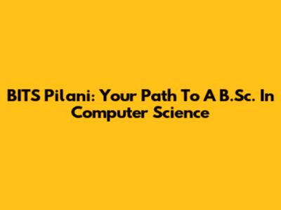 BITS Pilani: Your Path To A B.Sc. In Computer Science
