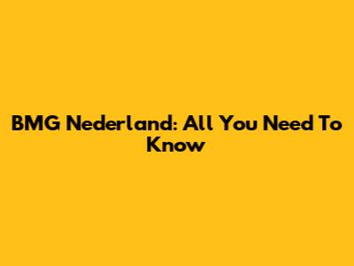 BMG Nederland: All You Need To Know