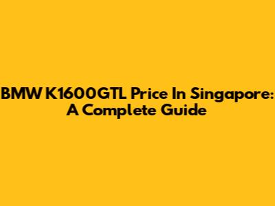 BMW K1600GTL Price In Singapore: A Complete Guide