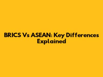 BRICS Vs ASEAN: Key Differences Explained