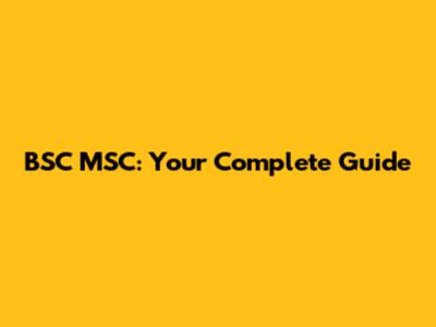 BSC MSC: Your Complete Guide