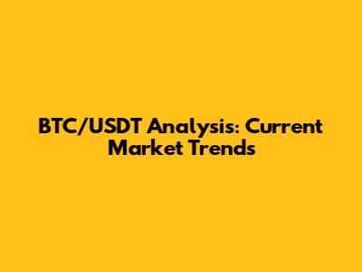 BTC/USDT Analysis: Current Market Trends