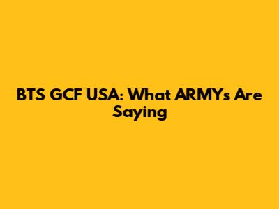 BTS GCF USA: What ARMYs Are Saying