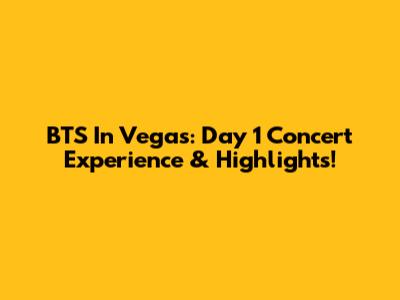 BTS In Vegas: Day 1 Concert Experience & Highlights!