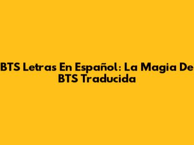 BTS Letras En Español: La Magia De BTS Traducida