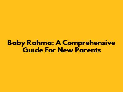 Baby Rahma: A Comprehensive Guide For New Parents