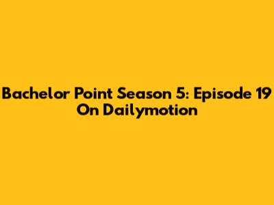 Bachelor Point Season 5: Episode 19 On Dailymotion